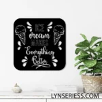 Food Coffee Metal Sign Ice Cream Makes Everything Better 1