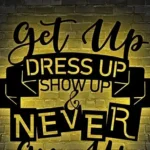 Home Decor Metal Sign Custom Get Up Dress Up Show Up 1