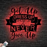 Home Decor Metal Sign Custom Get Up Dress Up Show Up 1