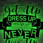 Home Decor Metal Sign Custom Get Up Dress Up Show Up 1
