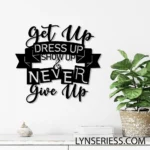 Home Decor Metal Sign Custom Get Up Dress Up Show Up 1