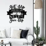 Home Decor Metal Sign Custom Get Up Dress Up Show Up 1